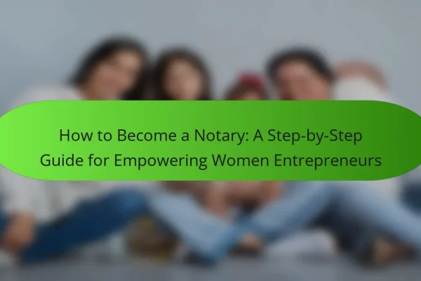 How to Become a Notary: A Step-by-Step Guide for Empowering Women Entrepreneurs