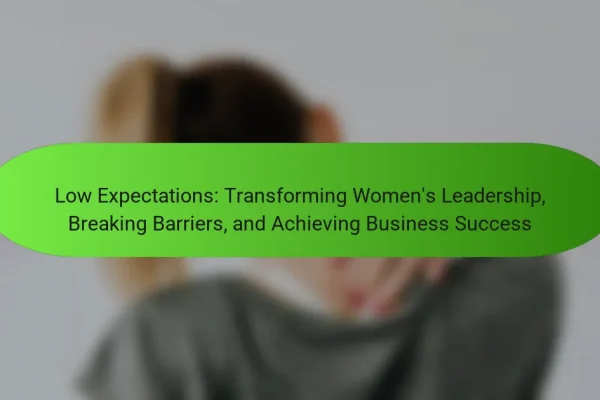 Low Expectations: Transforming Women’s Leadership, Breaking Barriers, and Achieving Business Success