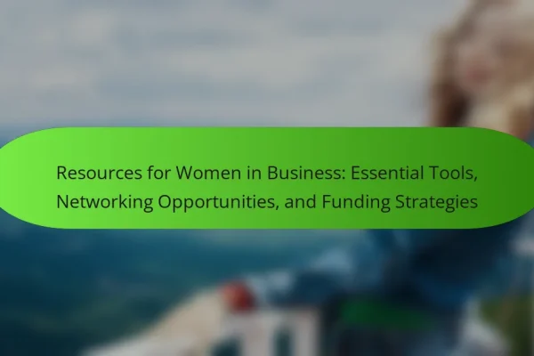 Resources for Women in Business: Essential Tools, Networking Opportunities, and Funding Strategies