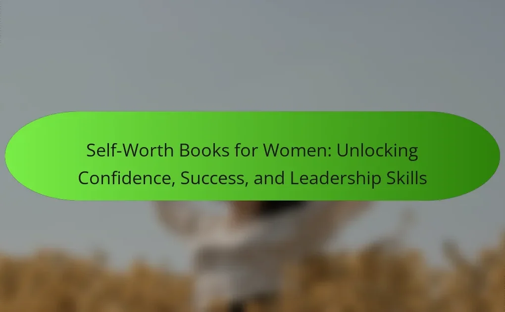 Self-Worth Books for Women: Unlocking Confidence, Success, and Leadership Skills