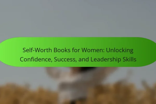 Self-Worth Books for Women: Unlocking Confidence, Success, and Leadership Skills