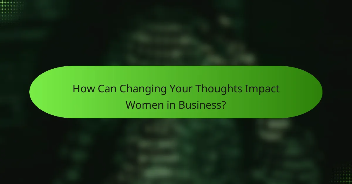 How Can Changing Your Thoughts Impact Women in Business?