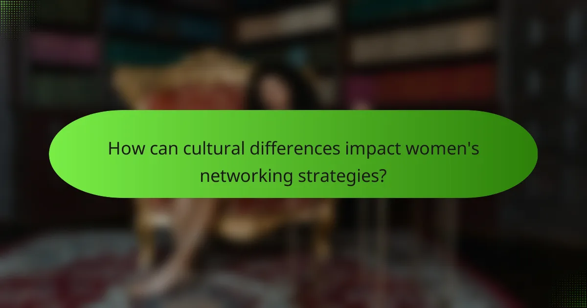 How can cultural differences impact women's networking strategies?