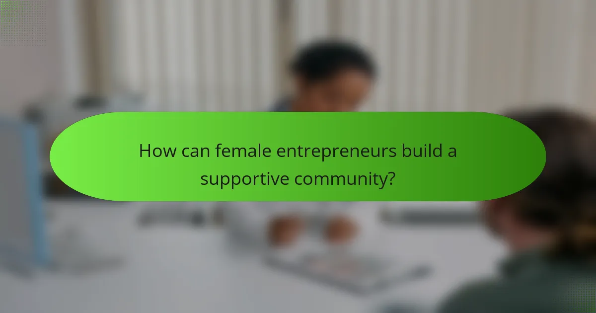 How can female entrepreneurs build a supportive community?