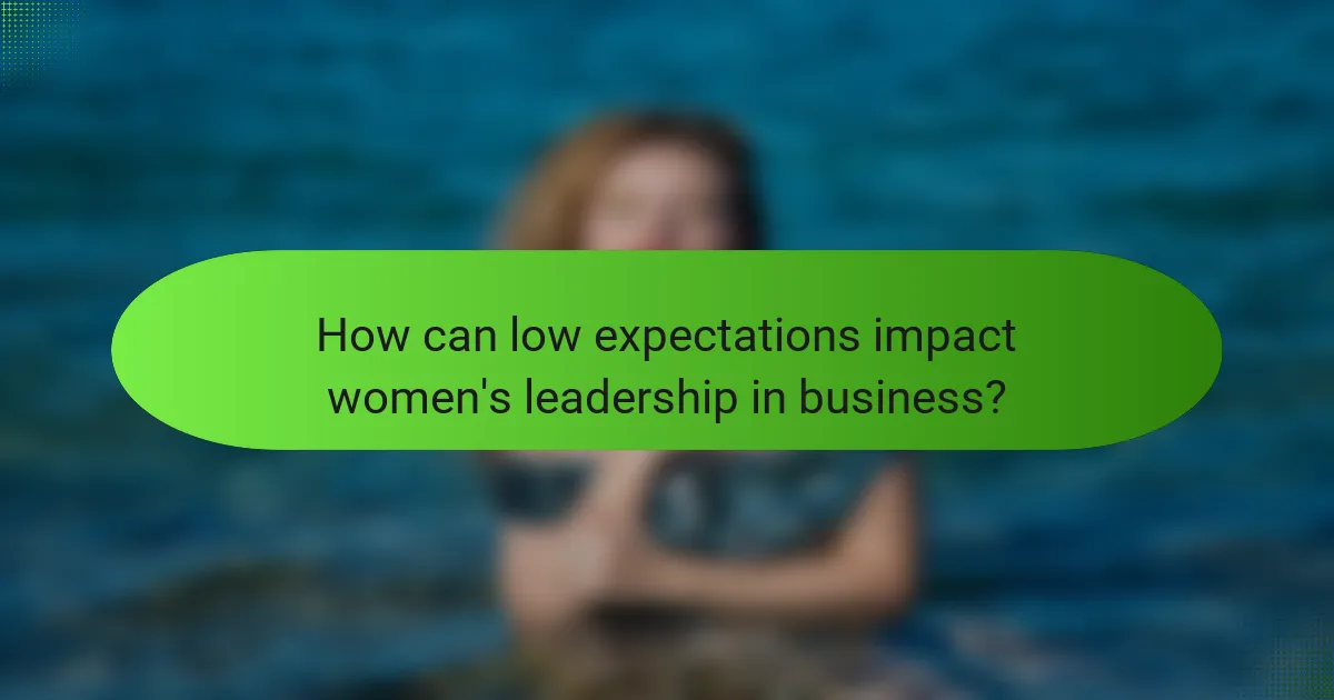 How can low expectations impact women's leadership in business?