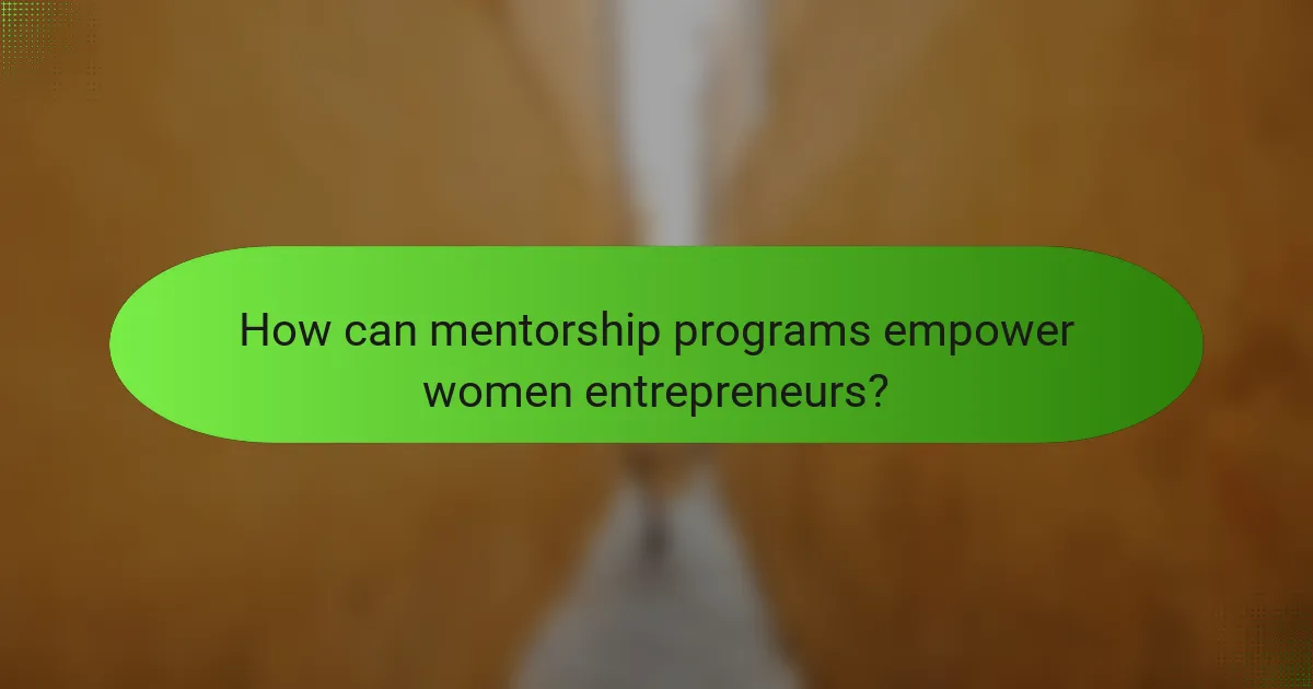 How can mentorship programs empower women entrepreneurs?
