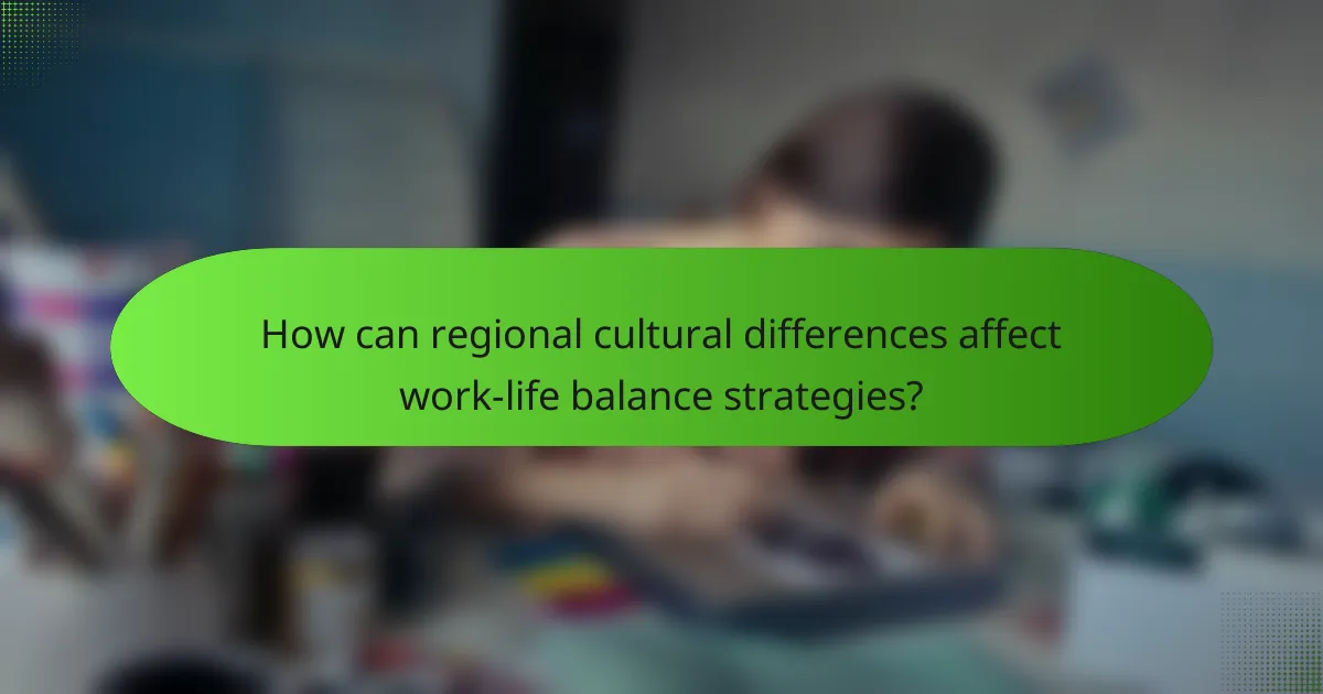 How can regional cultural differences affect work-life balance strategies?