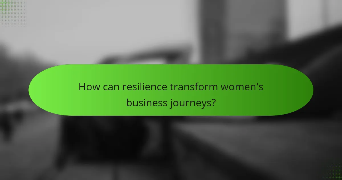 How can resilience transform women's business journeys?