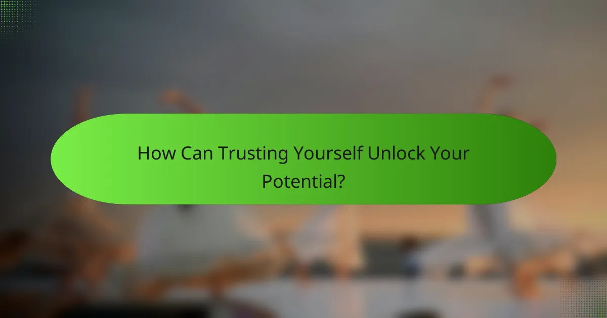 How Can Trusting Yourself Unlock Your Potential?