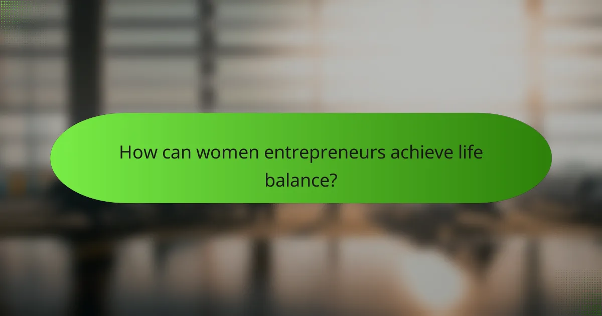 How can women entrepreneurs achieve life balance?