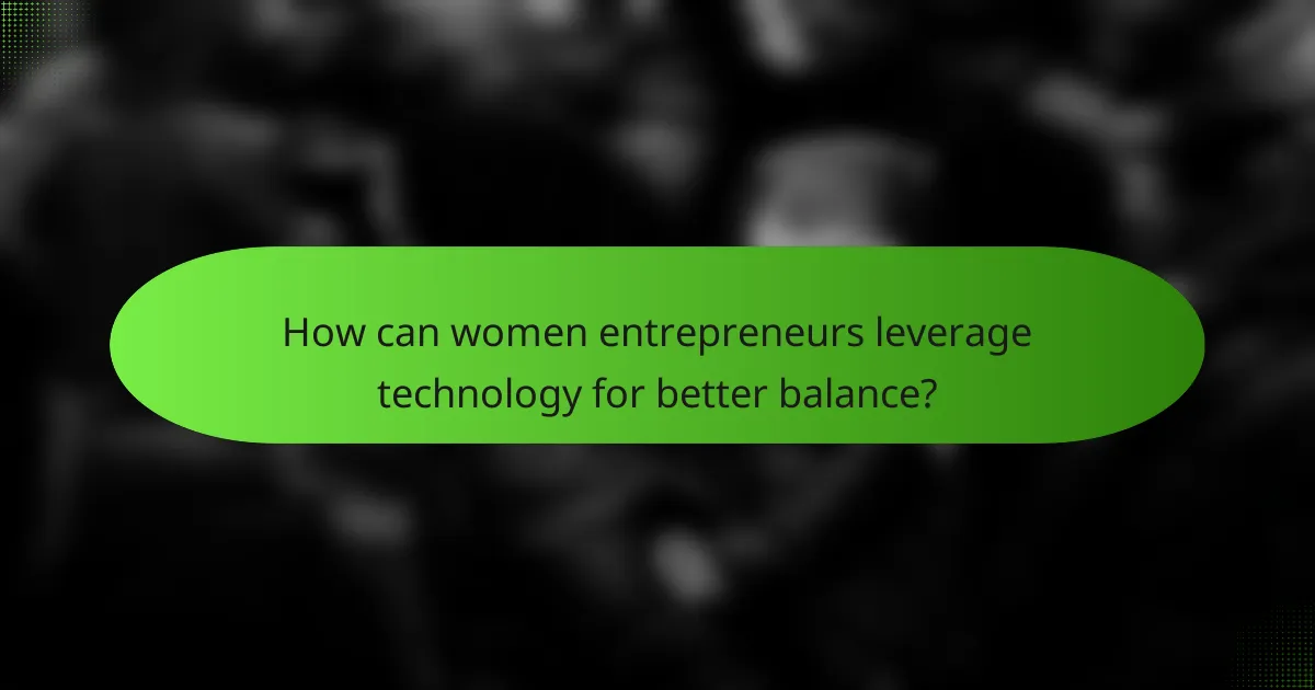 How can women entrepreneurs leverage technology for better balance?