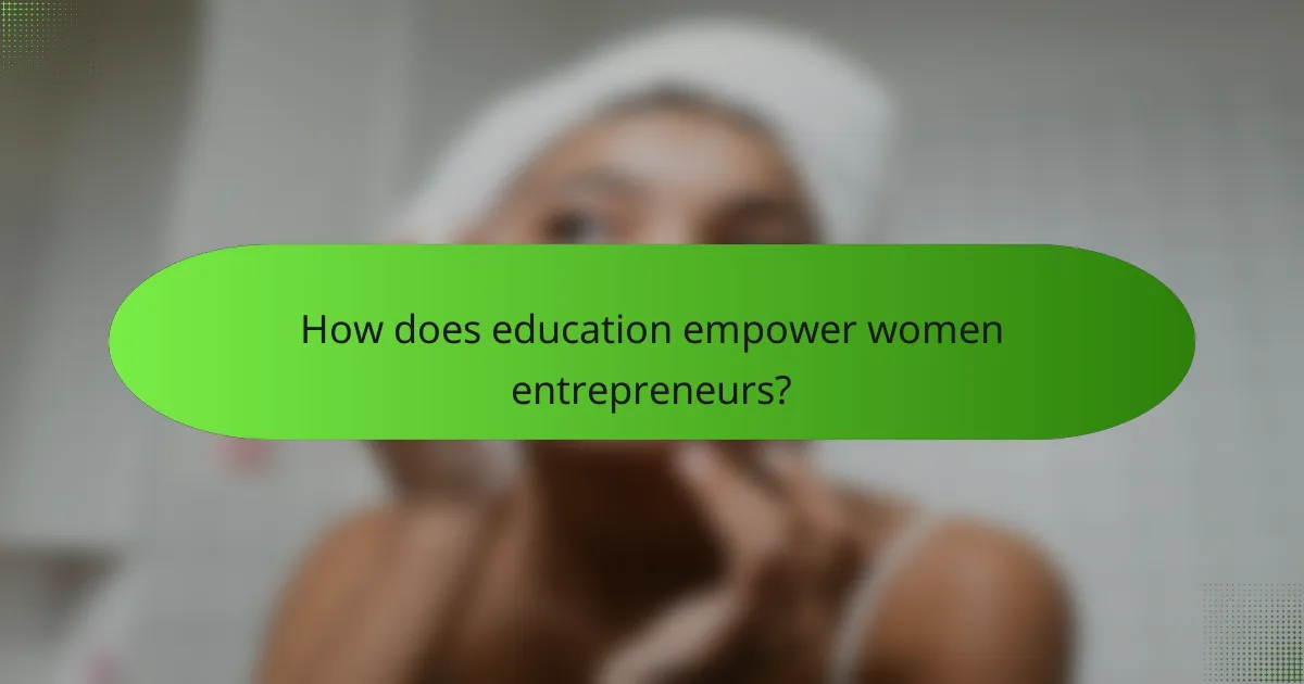 How does education empower women entrepreneurs?