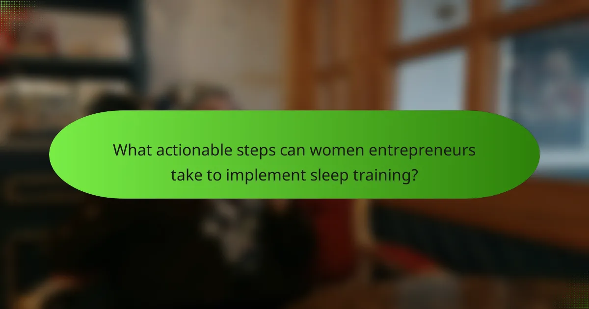 What actionable steps can women entrepreneurs take to implement sleep training?