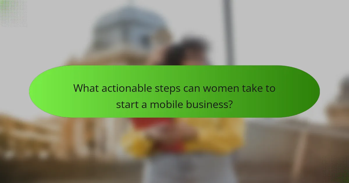 What actionable steps can women take to start a mobile business?
