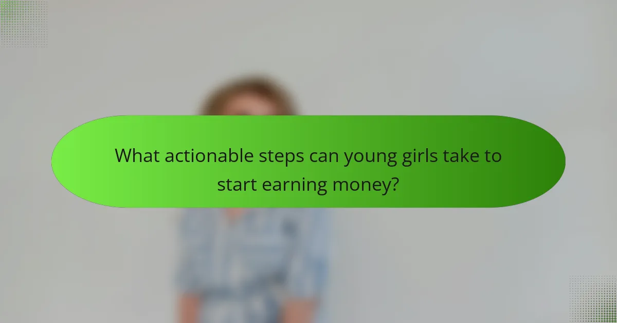 What actionable steps can young girls take to start earning money?