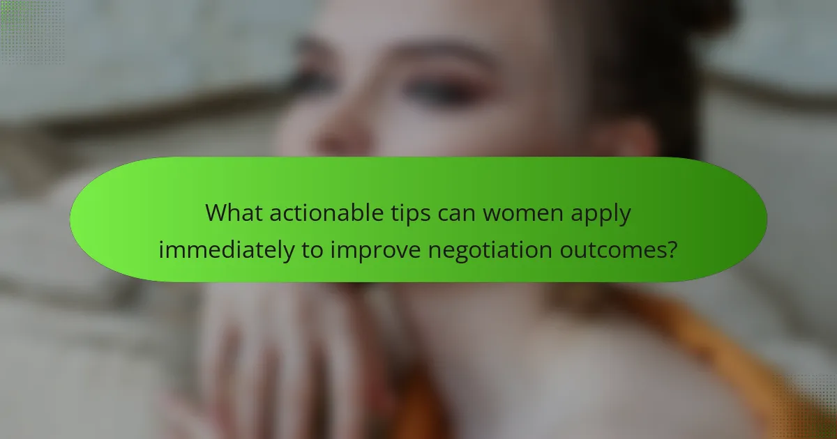 What actionable tips can women apply immediately to improve negotiation outcomes?
