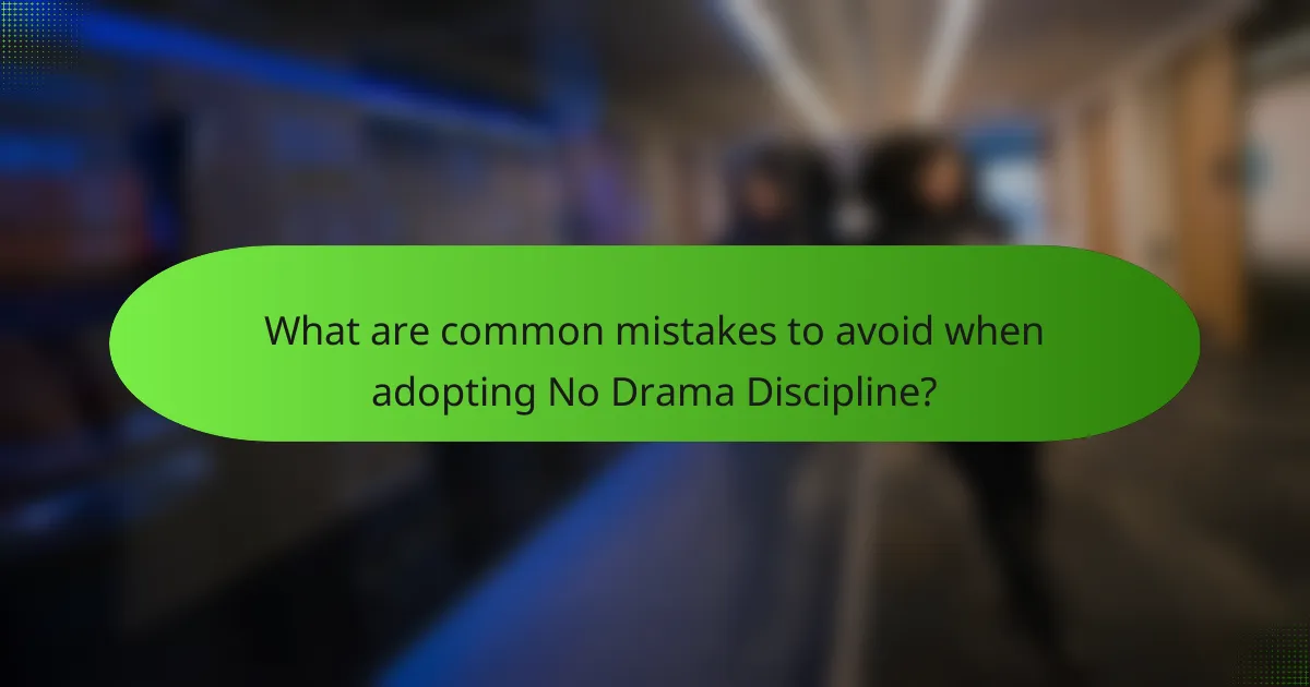 What are common mistakes to avoid when adopting No Drama Discipline?