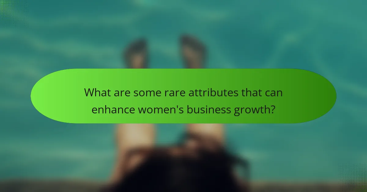 What are some rare attributes that can enhance women's business growth?