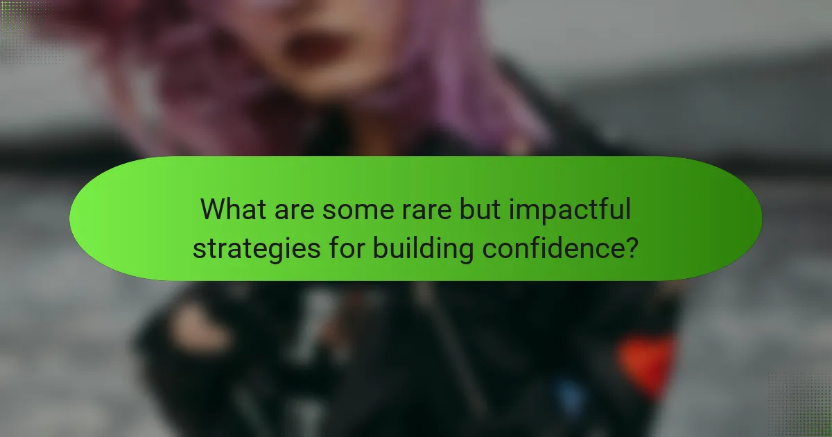 What are some rare but impactful strategies for building confidence?