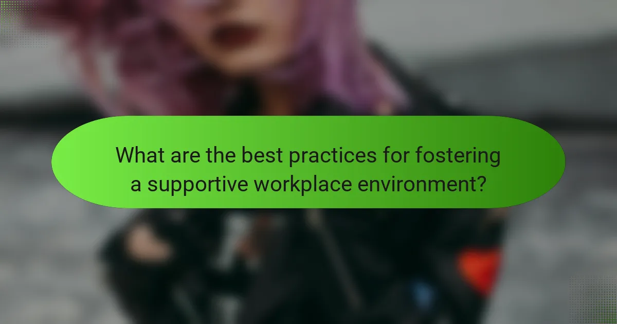 What are the best practices for fostering a supportive workplace environment?