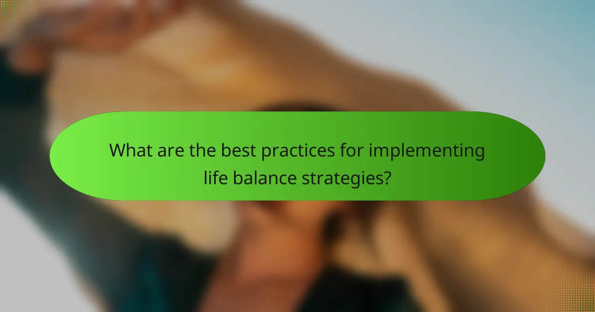 What are the best practices for implementing life balance strategies?