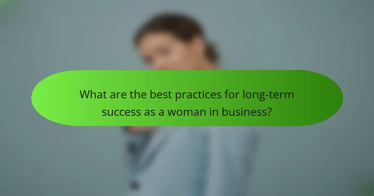 What are the best practices for long-term success as a woman in business?