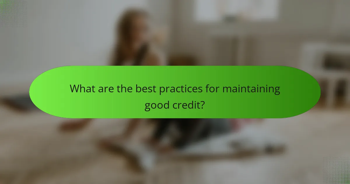 What are the best practices for maintaining good credit?