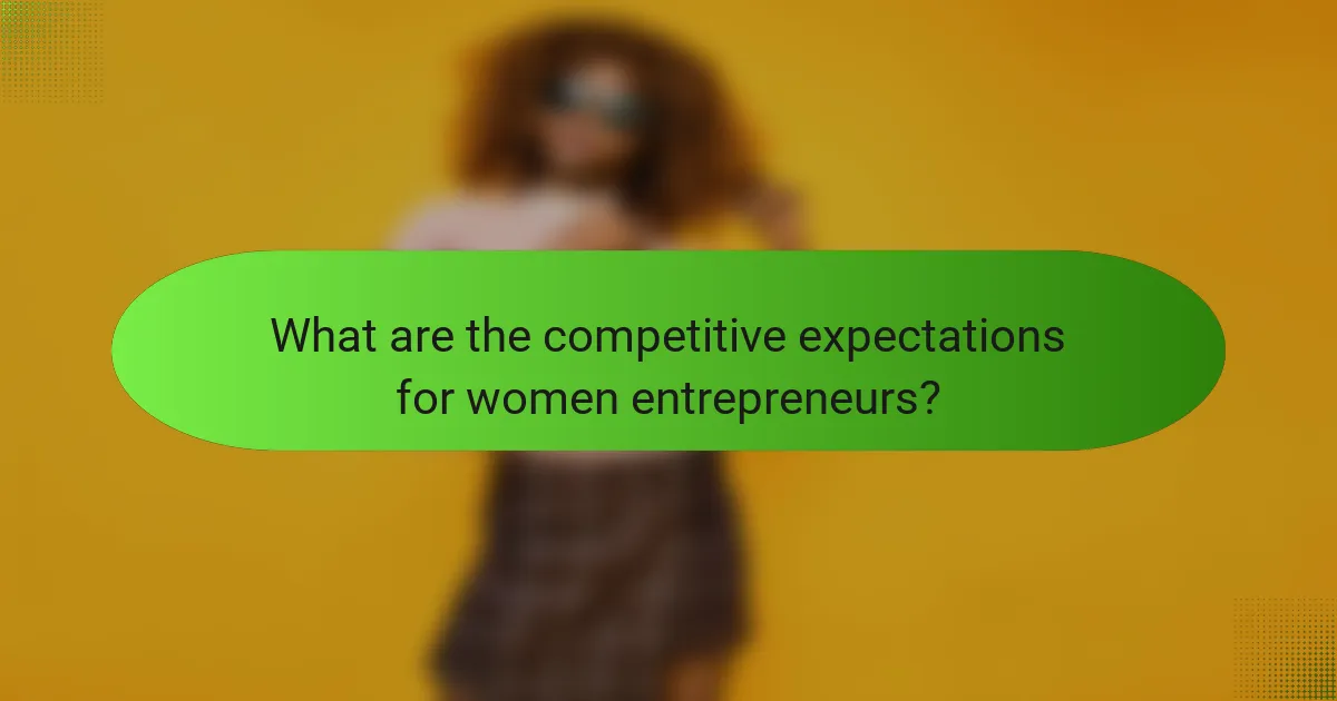 What are the competitive expectations for women entrepreneurs?