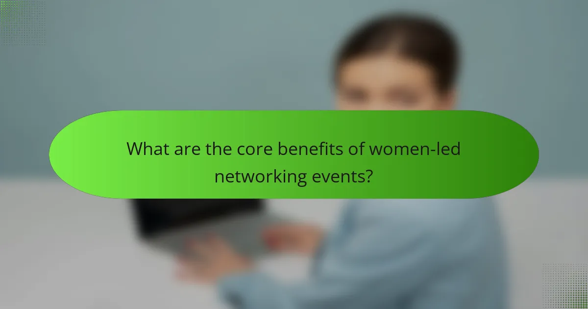 What are the core benefits of women-led networking events?