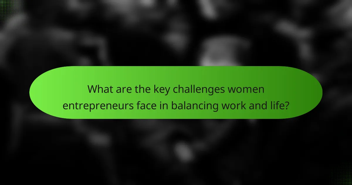 What are the key challenges women entrepreneurs face in balancing work and life?