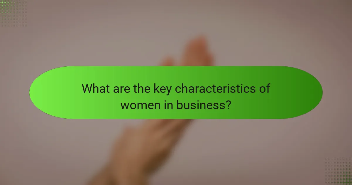 What are the key characteristics of women in business?