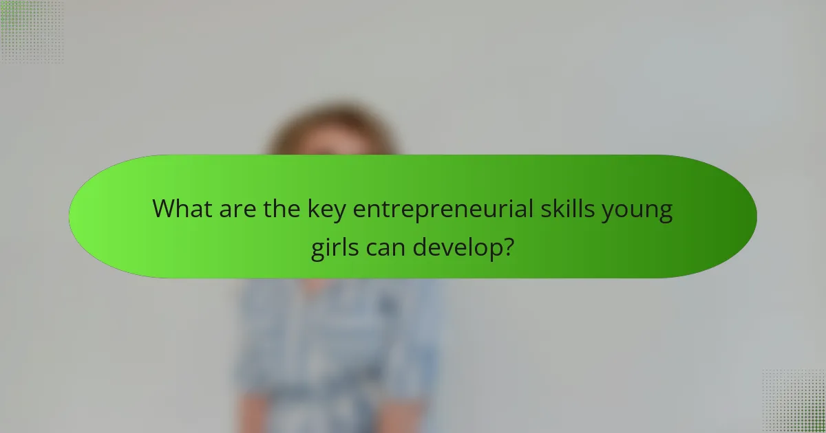What are the key entrepreneurial skills young girls can develop?