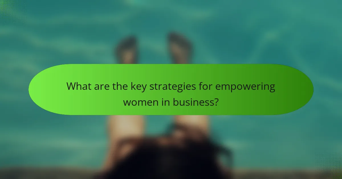 What are the key strategies for empowering women in business?