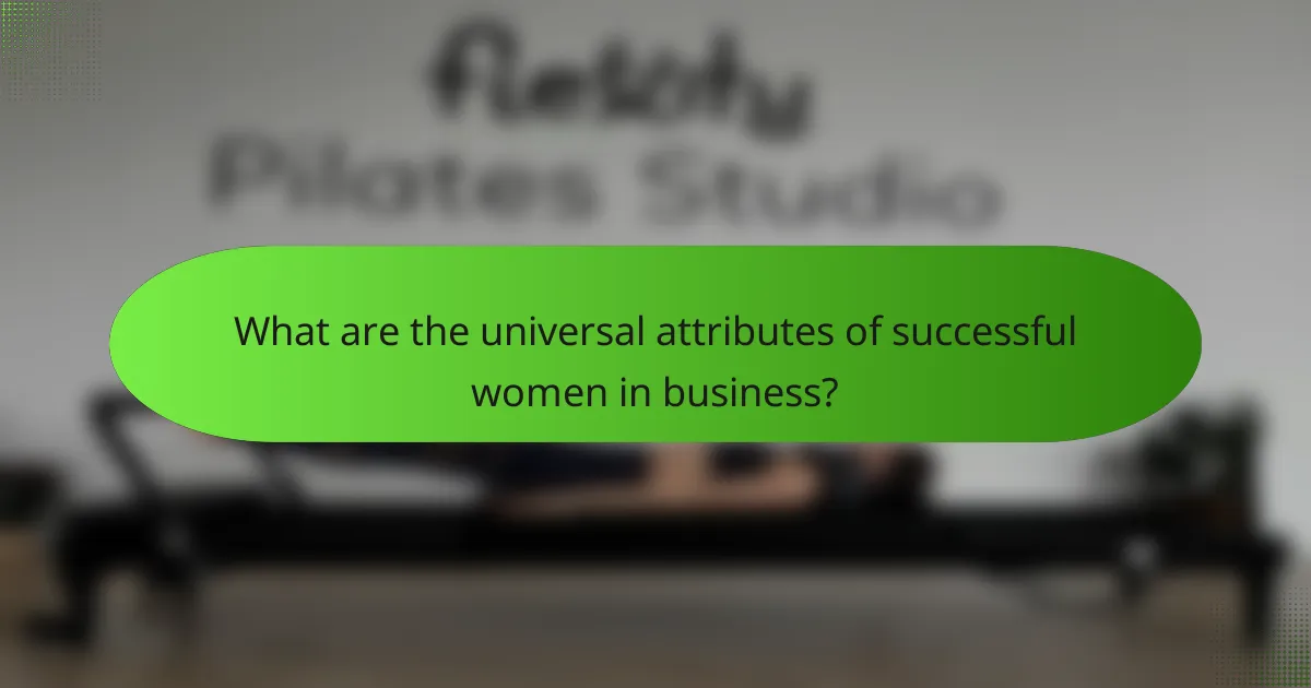 What are the universal attributes of successful women in business?