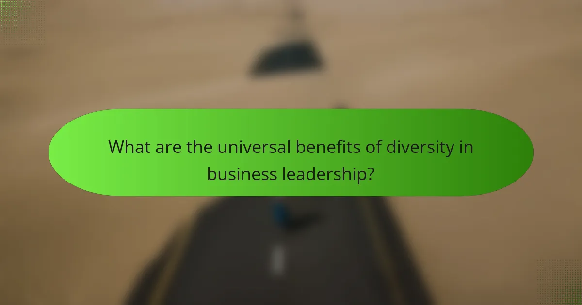 What are the universal benefits of diversity in business leadership?
