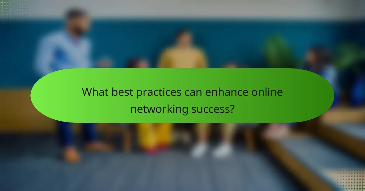 What best practices can enhance online networking success?