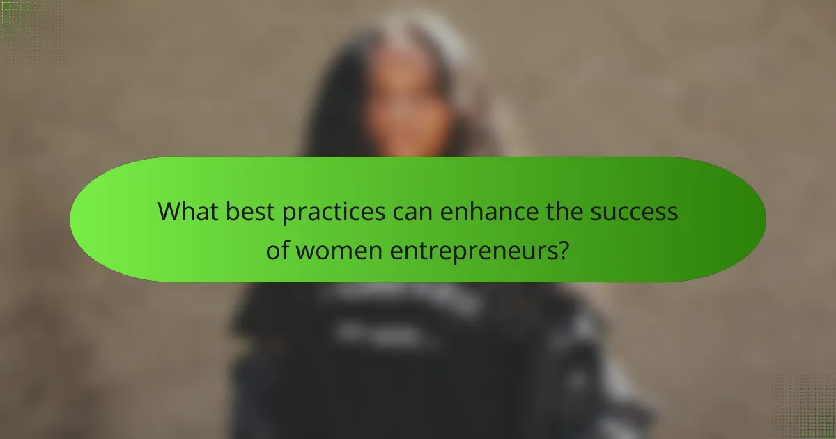 What best practices can enhance the success of women entrepreneurs?