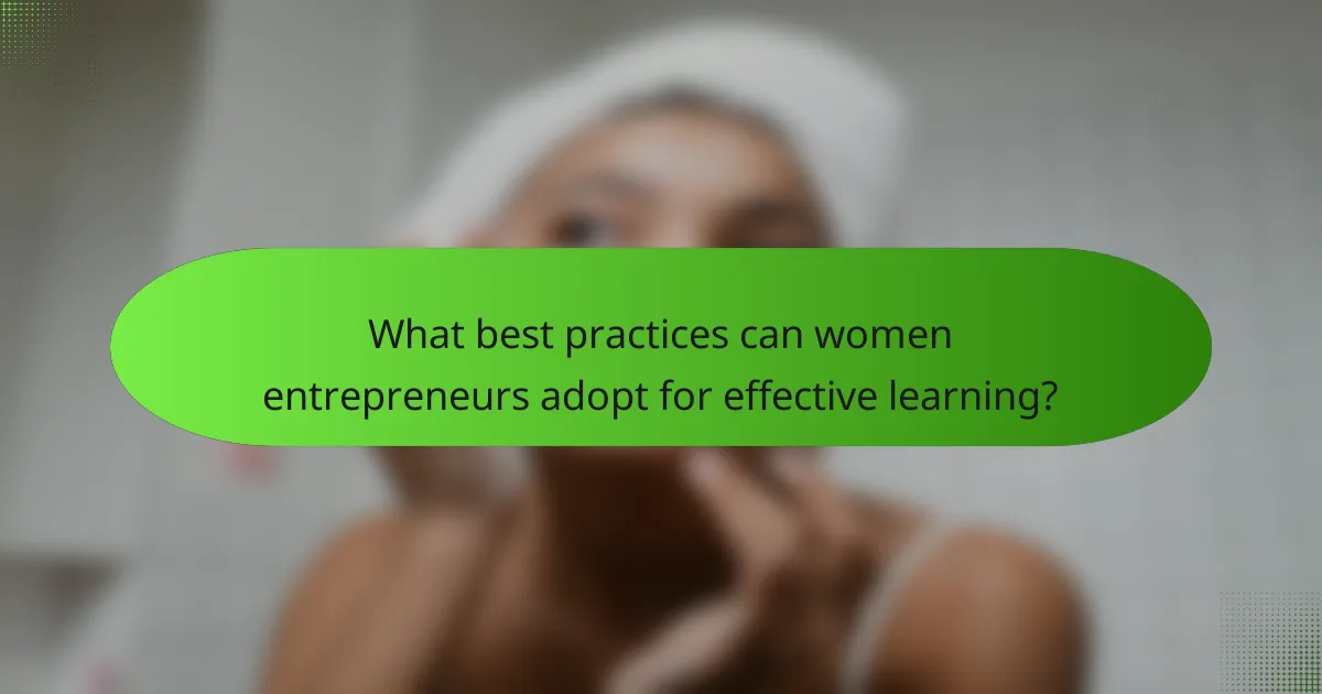 What best practices can women entrepreneurs adopt for effective learning?