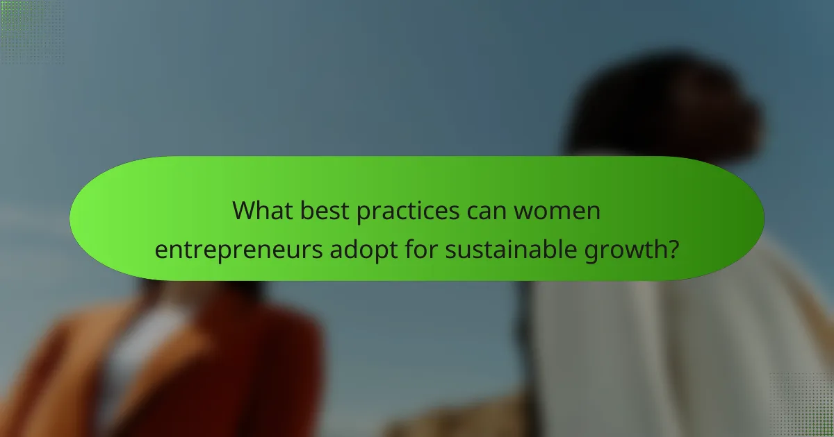 What best practices can women entrepreneurs adopt for sustainable growth?