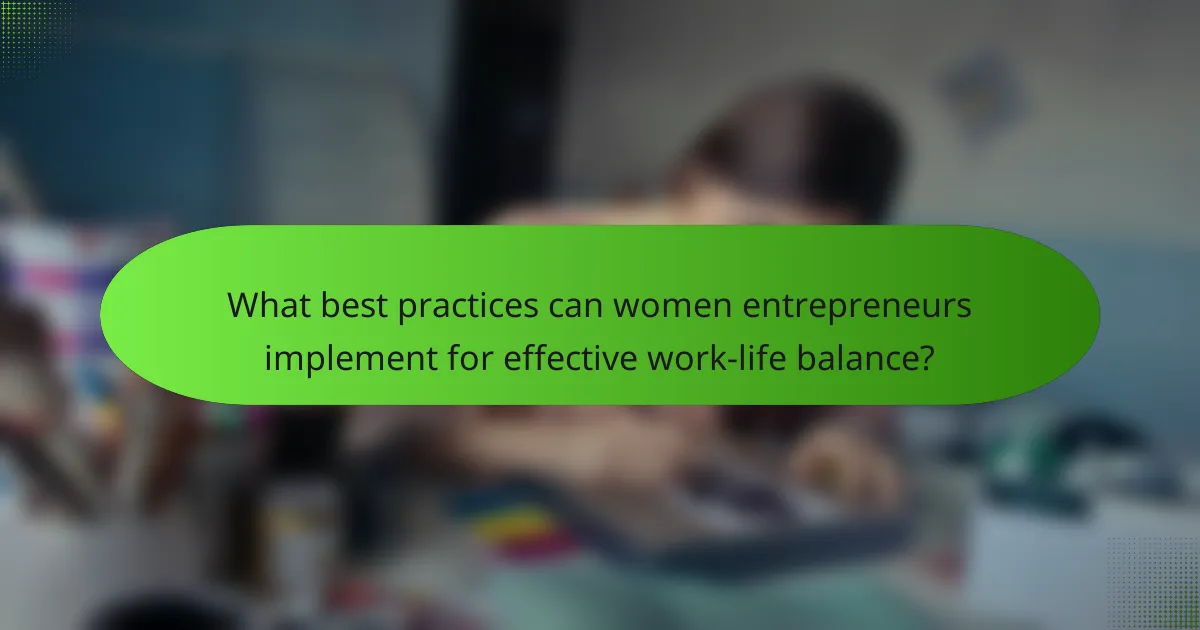What best practices can women entrepreneurs implement for effective work-life balance?