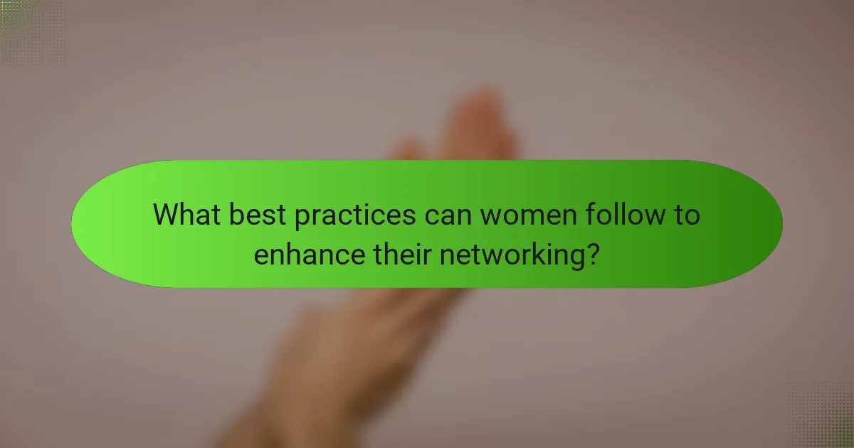 What best practices can women follow to enhance their networking?