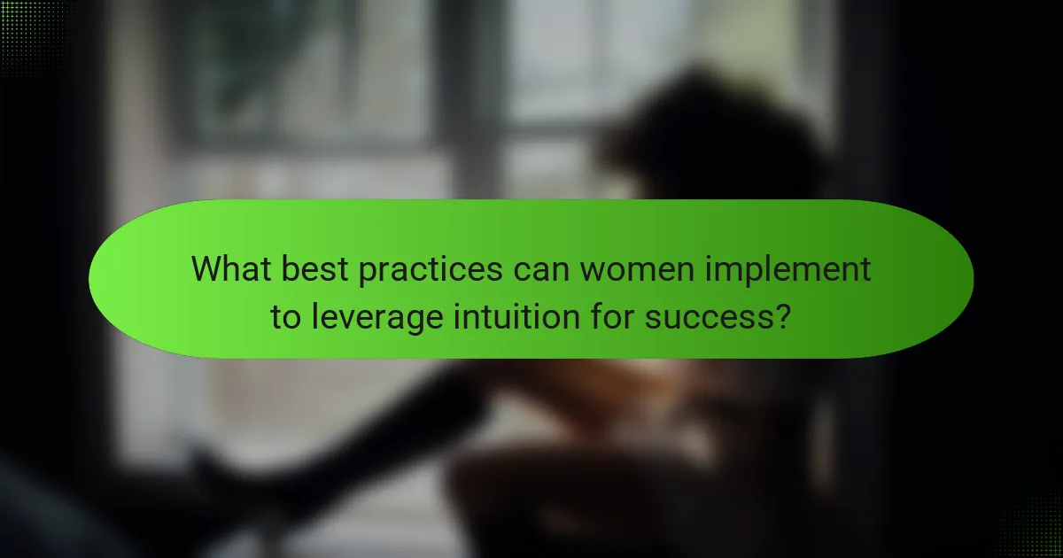 What best practices can women implement to leverage intuition for success?