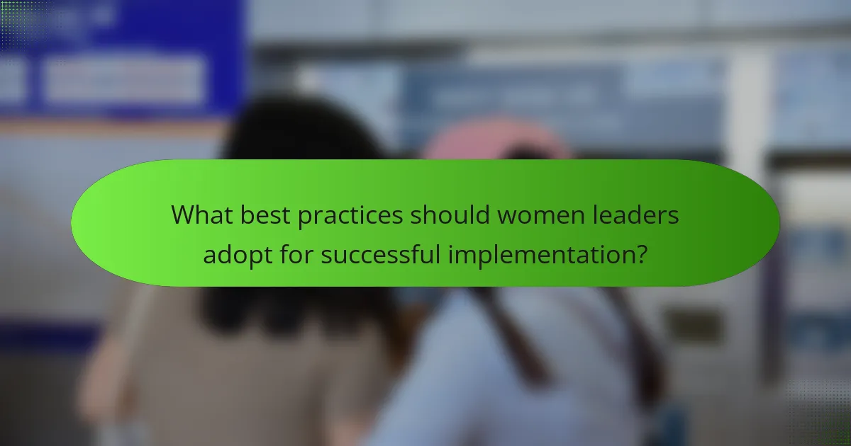 What best practices should women leaders adopt for successful implementation?