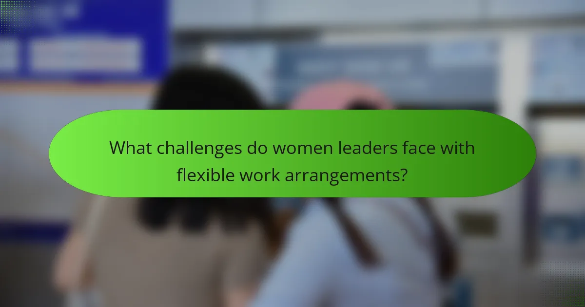 What challenges do women leaders face with flexible work arrangements?