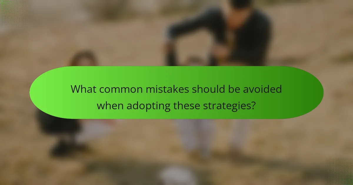 What common mistakes should be avoided when adopting these strategies?