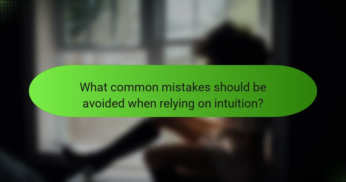 What common mistakes should be avoided when relying on intuition?