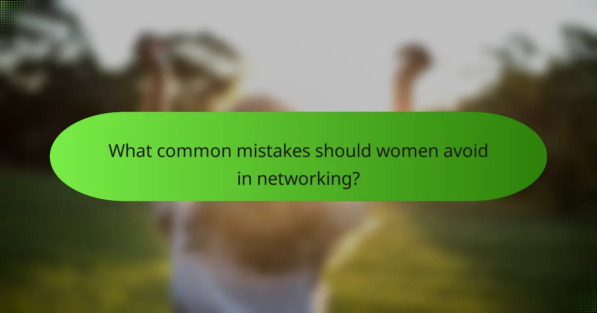What common mistakes should women avoid in networking?
