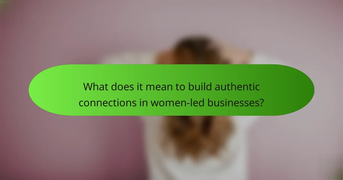 What does it mean to build authentic connections in women-led businesses?
