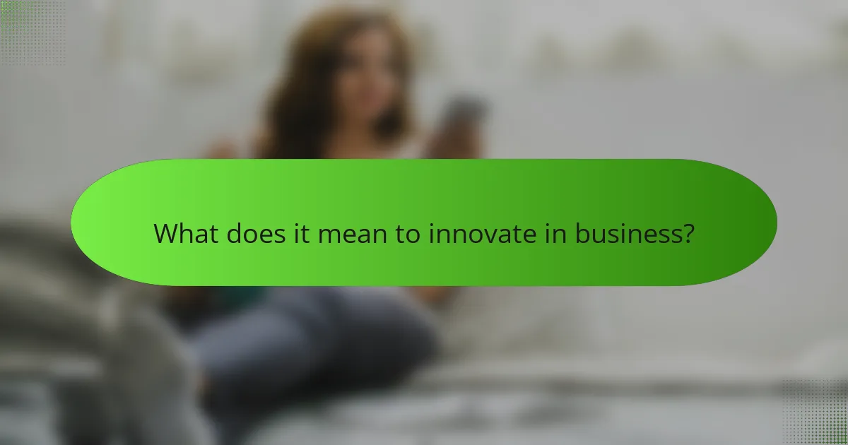 What does it mean to innovate in business?