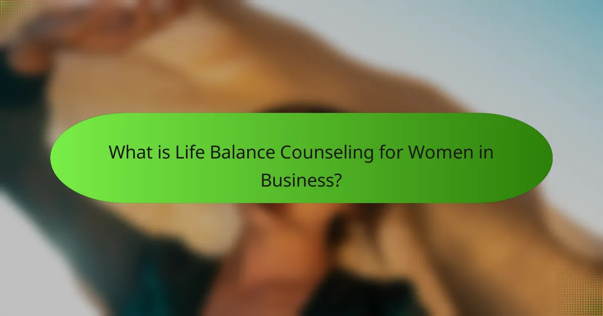 What is Life Balance Counseling for Women in Business?